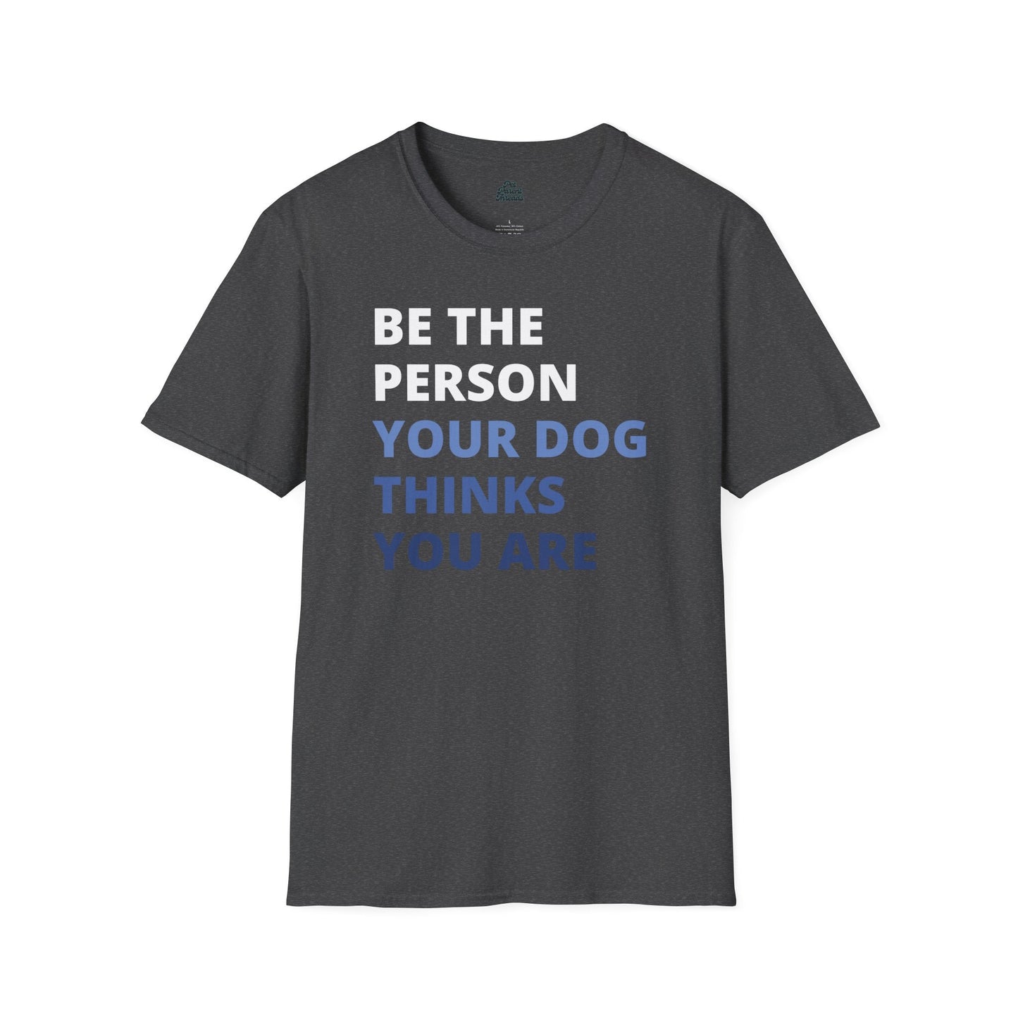 âBe the Person Your Dog Thinks You Areâ Inspirational Tee Dark Heather