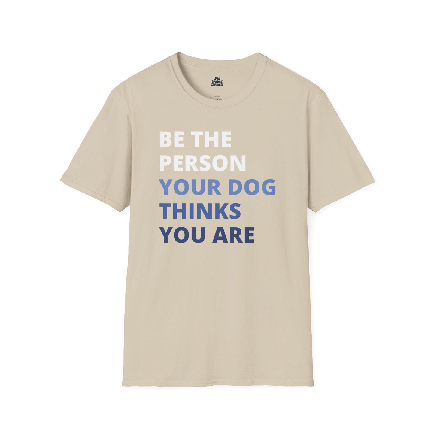 âBe the Person Your Dog Thinks You Areâ Inspirational Tee Sand
